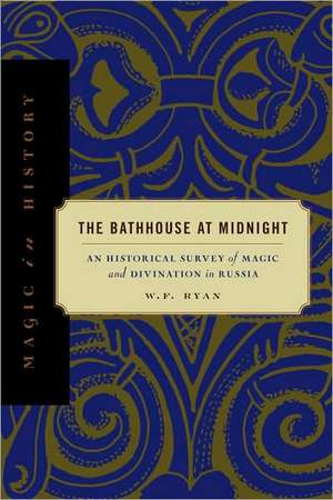 The Bathhouse at Midnight – An Historical Survey of Magic and Divination in Russia de W. F. Ryan