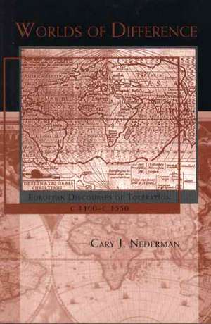 Worlds of Difference – European Discourses of Toleration, c.1100–c.1550 de Cary J. Nederman