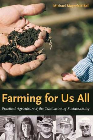 Farming for Us All – Practical Agriculture and the Cultivation of Sustainability de Michael Mayerfe Bell