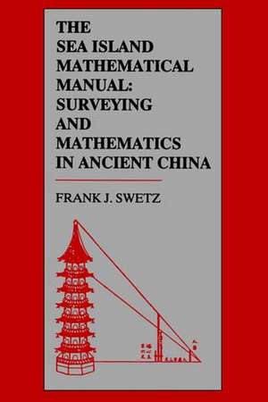 The Sea Island Mathematical Manual – Surveying and Mathematics in Ancient China de Frank J. Swetz