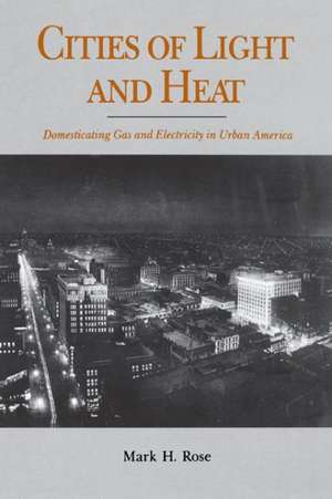 Cities of Light and Heat – Domesticating Gas and Electricity in Urban America de Mark H. Rose