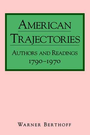 American Trajectories – Authors and Readings, 1790–1970 de Warner Berthoff