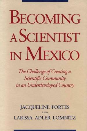 Becoming a Scientist in Mexico – The Challenge of Creating a Scientific Community in an Underdeveloped Country de Jacqueline Fortes