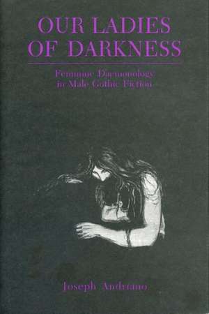 Our Ladies of Darkness – Feminine Daemonology in Male Gothic Fiction de Joseph Andriano