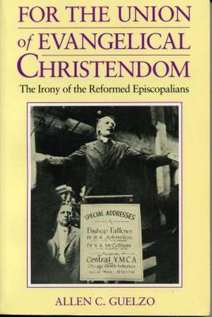 For the Union of Evangelical Christendom – The Irony of the Reformed Episcopalians de Allen Guelzo