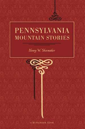 Pennsylvania Mountain Stories de Henry W. Shoemaker