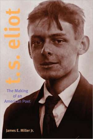 T. S. Eliot – The Making of an American Poet, 1888–1922 de James E. Miller Jr.