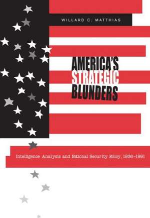 America′s Strategic Blunders – Intelligence Analysis and National Security Policy, 1936–1991 de Willard C. Matthias