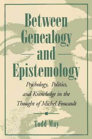 Between Genealogy and Epistemology – Psychology, Politics, and Knowledge in the Thought of Michel Foucault de Todd May