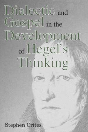 Dialectic and Gospel in the Development of Hegel`s Thinking de Stephen Crites