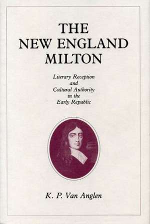 The New England Milton – Literary Reception and Cultural Authority in the Early Republic de Kevin Van Anglen