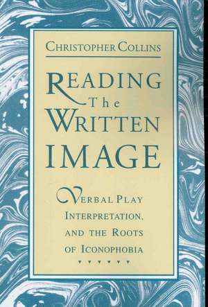 Reading the Written Image – Verbal Play, Interpretation, and the Roots of Iconophobia de Christopher Collins