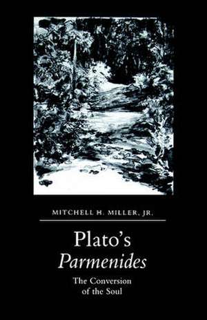 Plato`s Parmenides – The Conversion of the Soul de Mitchell H. Miller Jr.