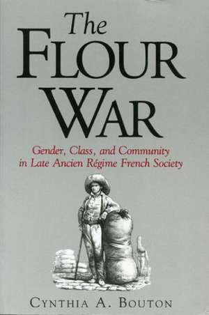 The Flour War – Gender, Class, and Community in Late Ancien Régime French Society de Cynthia Bouton