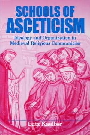 Schools of Asceticism – Ideology and Organization in Medieval Religious Communities de Lutz Kaelber