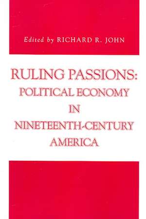 Ruling Passions – Political Economy in Nineteenth–Century America de Richard R. John