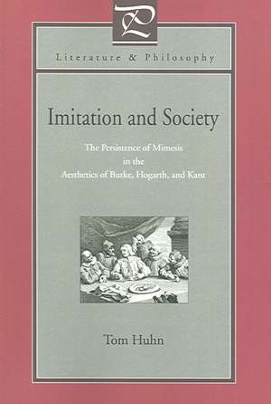 Imitation and Society – The Persistence of Mimesis in the Aesthetics of Burke, Hogarth, and Kant de Tom Huhn