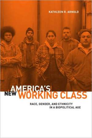 America`s New Working Class – Race, Gender, and Ethnicity in a Biopolitical Age de Kathleen R. Arnold