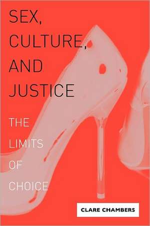 Sex, Culture, and Justice – The Limits of Choice de Clare Chambers