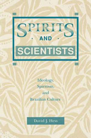 Spirits and Scientists – Ideology, Spiritism, and Brazilian Culture de David J. Hess