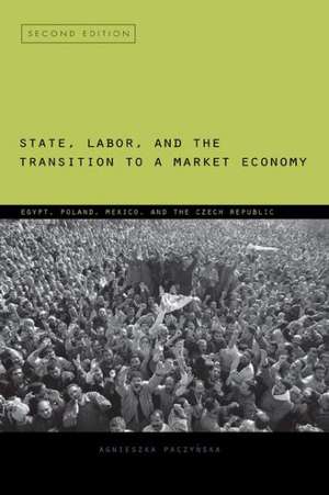 State, Labor, and the Transition to a Market Economy – Egypt, Poland, Mexico, and the Czech Republic de Agnieszka Paczynska