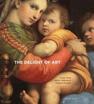 The Delight of Art – Giorgio Vasari and the Traditions of Humanist Discourse de David Cast