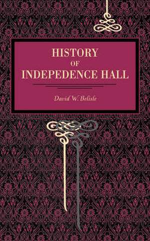 History of Independence Hall de David W. Belisle