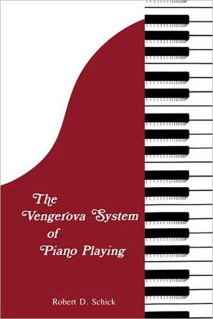 The Vengerova System of Piano Playing de Robert D. Schick