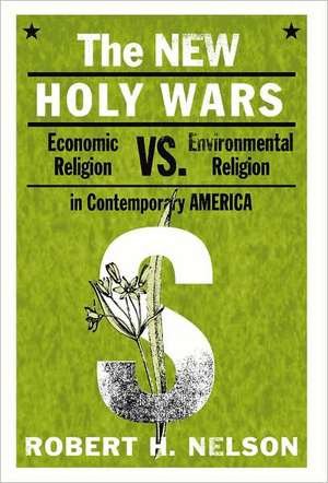 The New Holy Wars – Economic Religion Versus Environmental Religion in Contemporary America de Robert H. Nelson