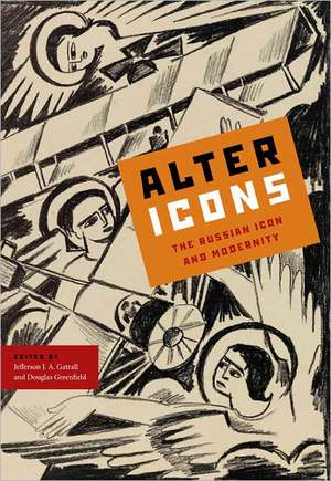 Alter Icons – The Russian Icon and Modernity de Jefferson J. A. Gatrall