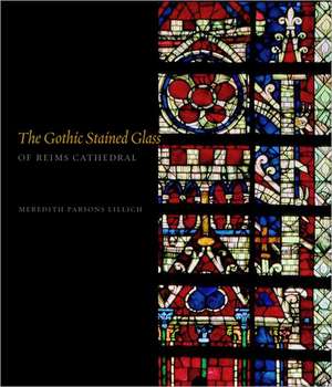 The Gothic Stained Glass of Reims Cathedral de Meredith Parson Lillich