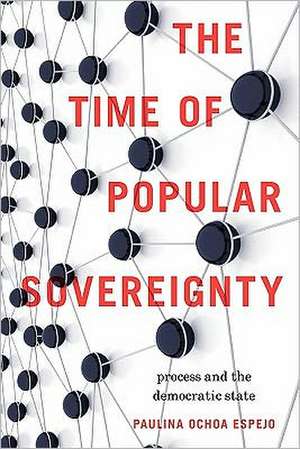 The Time of Popular Sovereignty – Process and the Democratic State de Paulina Ochoa Espejo