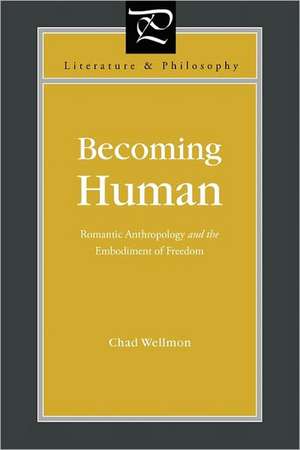 Becoming Human – Romantic Anthropology and the Embodiment of Freedom de Chad Wellmon