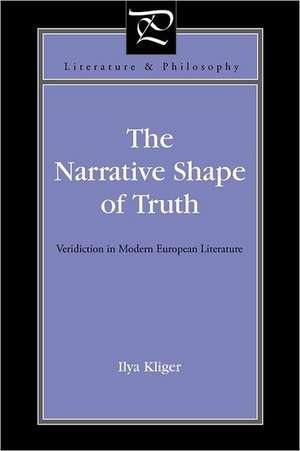 The Narrative Shape of Truth – Veridiction in Modern European Literature de Ilya Kliger