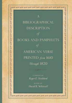 A Bibliographical Description of Books and Pamphlets of American Verse Printed from 1610 Through 1820 de Roger E. Stoddard