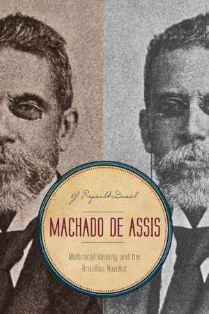 Machado de Assis – Multiracial Identity and the Brazilian Novelist de G. Reginald Daniel