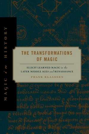 The Transformations of Magic – Illicit Learned Magic in the Later Middle Ages and Renaissance de Frank Klaassen