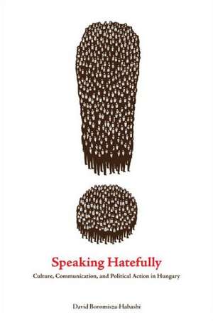 Speaking Hatefully: Culture, Communication, and Political Action in Hungary de David Boromisza-Habashi