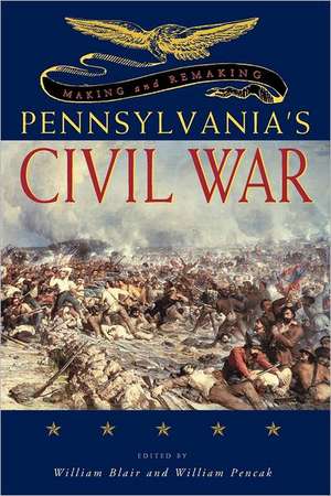 Making and Remaking Pennsylvania′s Civil War de William A. Blair