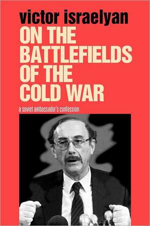 On the Battlefields of the Cold War – A Soviet Ambassador`s Confession de Victor Israelyan