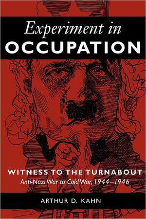 Experiment in Occupation – Witness to the Turnabout: Anti–Nazi War to Cold War, 1944–1946 de Arthur D. Kahn