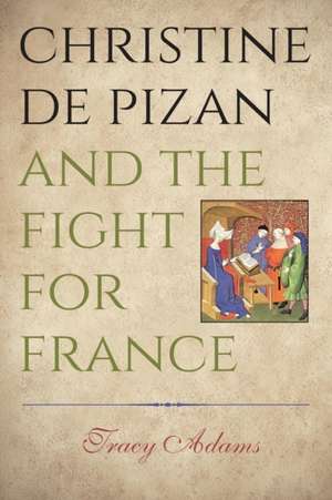 Christine de Pizan and the Fight for France de Tracy Adams