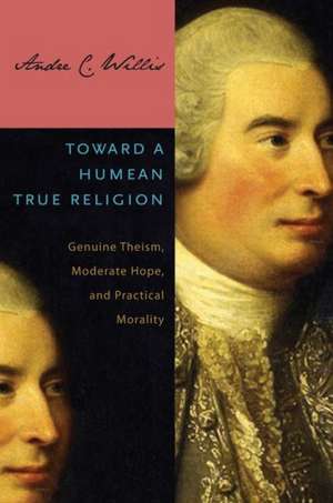 Toward a Humean True Religion – Genuine Theism, Moderate Hope, and Practical Morality de Andre C. Willis