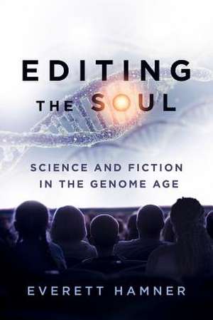 Editing the Soul – Science and Fiction in the Genome Age de Everett Hamner