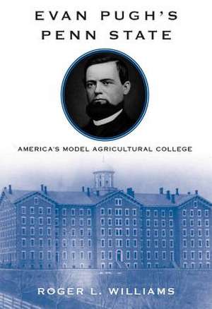 Evan Pugh′s Penn State – America′s Model Agricultural College de Roger L. Williams