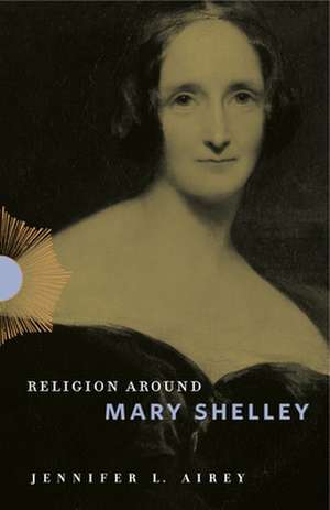 Religion Around Mary Shelley de Jennifer L. Airey