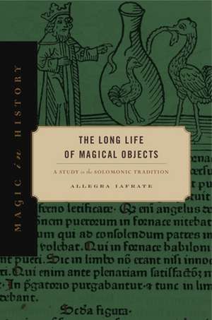 The Long Life of Magical Objects – A Study in the Solomonic Tradition de Allegra Iafrate