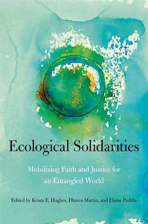 Ecological Solidarities – Mobilizing Faith and Justice for an Entangled World de Krista E. Hughes