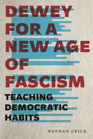 Dewey for a New Age of Fascism – Teaching Democratic Habits de Nathan Crick