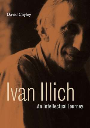 Ivan Illich – An Intellectual Journey de David Cayley